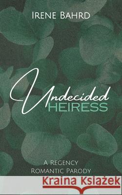 Undecided Heiress Irene Bahrd 9798334407015