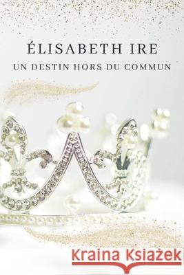 Élisabeth Ire: Un Destin Hors du Commun Paul Brémond 9798334442948