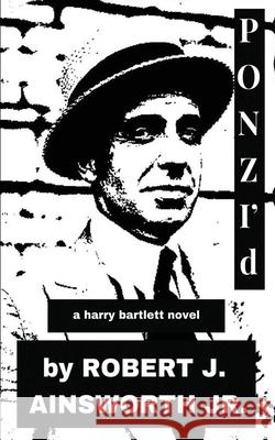 PONZI'd: A Harry Bartlett novel Robert J Ainsworth, Jr 9798334450745