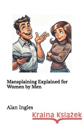 Mansplaining Explained for Women by Men Alan Ingles 9798334560956