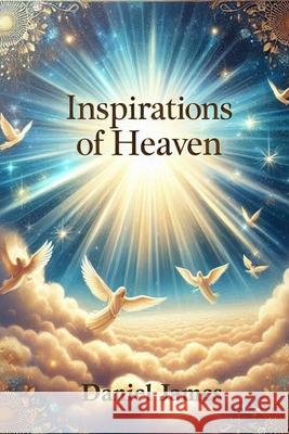 Inspirations of Heaven Daniel James 9798334572584