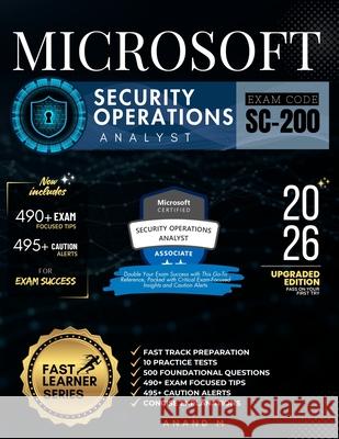 Microsoft Security Operations Analyst Exam Code - Sc-200: Fast Track Preparation, 10 Practice Tests, 500 Foundational Questions, 490+ Exam Focused Tips, 495+ Caution Alerts and Concise Explanations Anand M 9798334575936