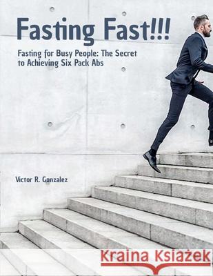 Fasting Fast: Fasting for Busy People Victor R Gonzalez, Victor Gonzalez 9798334584549