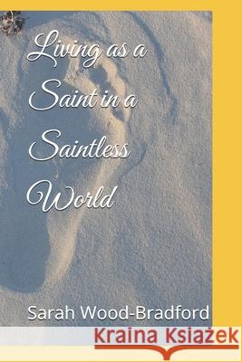 Living as a Saint in a Saintless World Sarah Wood-Bradford 9798334601642