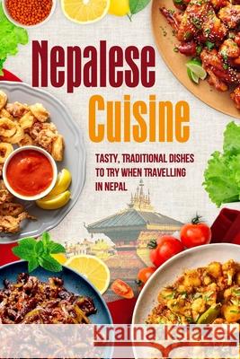 Nepalese Cuisine: Tasty, Traditional Dishes To Try When Travelling In Nepal Henry Hill 9798334619654
