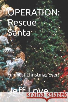 Operation: Rescue Santa: Funniest Christmas Ever! Jeff Love 9798334677203