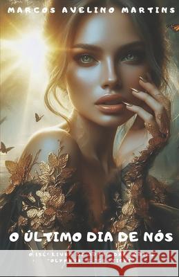 O Último Dia de Nós: O Último Dia de Nós Marcos Avelino Martins 9798334696211