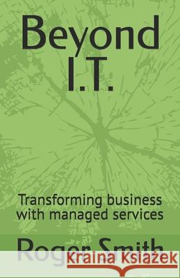 Beyond I.T.: Transforming business with managed services Roger Smith 9798334707702