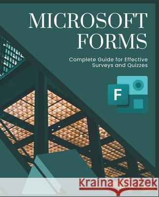 Microsoft Forms: Complete Guide for Effective Surveys and Quizzes Kiet Huynh 9798334739857