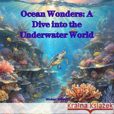Ocean Wonders: A Dive into the Underwater World Michael Kidwell 9798334783379