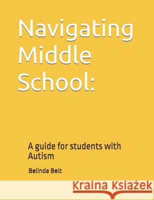 Navigating Middle School: : A guide for students with Autism Belinda Belt 9798334840348