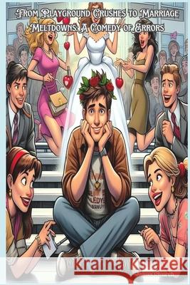 From Playground Crushes to Marriage Meltdowns: A Comedy of Errors James Church 9798334873230
