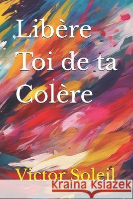 Libère Toi de ta Colère Victor Soleil 9798334906792