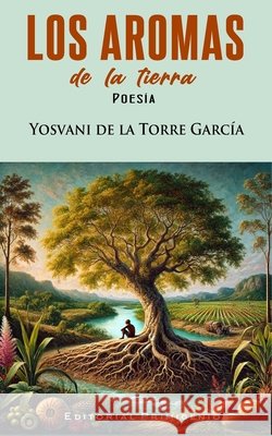 Los aromas de la tierra Eduardo René Casanova Ealo, Yosvani de la Torre García 9798334910836