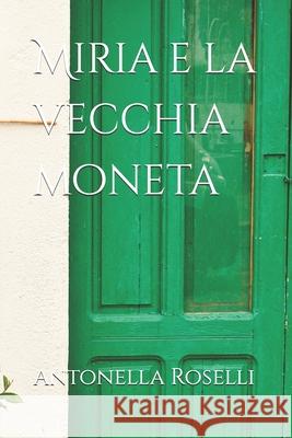 Miria e la vecchia moneta Antonella Roselli 9798334936744