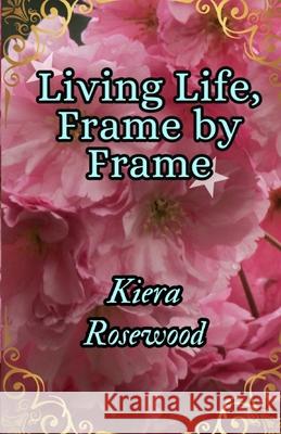 Living Life, Frame By Frame Kiera Rosewood 9798334999268