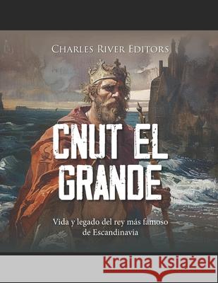 Cnut el Grande: Vida y legado del rey más famoso de Escandinavia Charles River 9798335083362