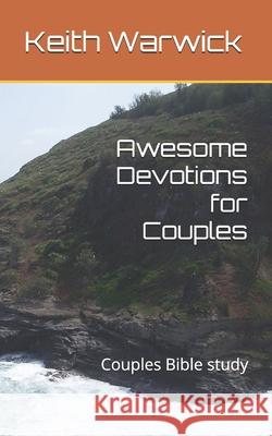 Awesome Devotions for Couples: Couples Bible study Keith Warwick 9798335104098
