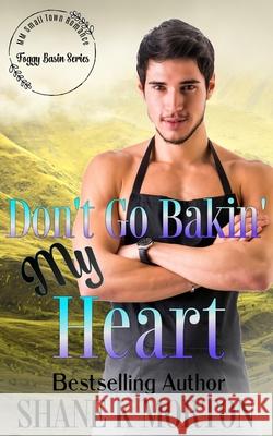 Don't Go Bakin' My Heart: Small Town Romance Shane K Morton 9798335107655