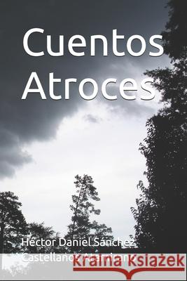 Cuentos Atroces Héctor Sánchez Castellanos Atamirano 9798335122320