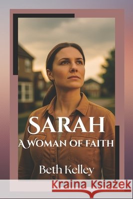 Sarah: A Woman of Faith Dorofia Islove, Callen Kelley, Pastor Beth Kelley 9798335123518