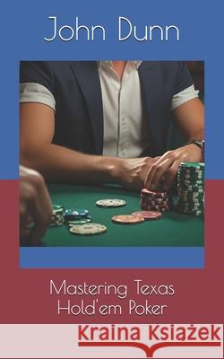 Mastering Texas Hold'em Poker John Dunn 9798335155748