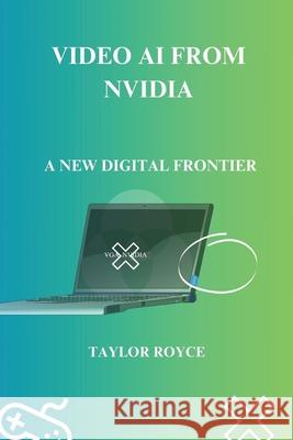 Video AI from NVIDIA: A New Digital Frontier Taylor Royce 9798335191838