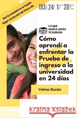 Cómo aprendí a enfrentar la Prueba de ingreso a la universidad en 24 días: Lo que nunca antes te dijeron Alonso Duran Montoya, Yelmo Duran 9798335208093