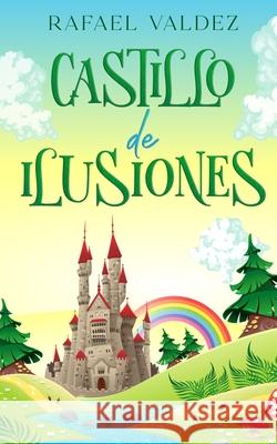 Castillo de Ilusiones Rafael Valdez 9798335217200 Independently Published