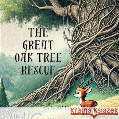 The Great Oak Tree Rescue Andy Williams 9798335228770