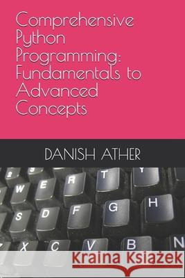 Comprehensive Python Programming: Fundamentals to Advanced Concepts Danish Ather 9798335235488
