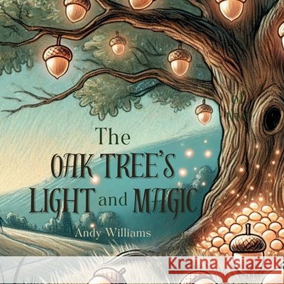 The Oak Tree's Light and Magic Andy Williams 9798335240017