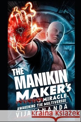 The Manikin Maker's Miracle: Awakening the Multiverse Vijaya Nanda 9798335348553