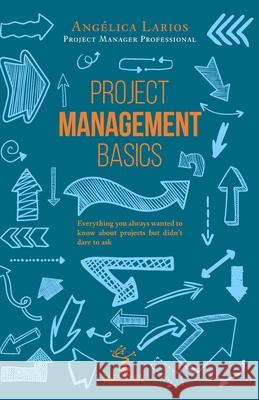 Project Management Basics: A Beginner's Guide Angelica Larios Pmp 9798335402606 Independently Published