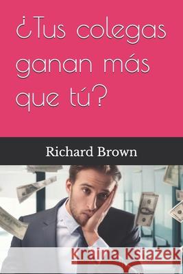 ¿Tus colegas ganan más que tú? Richard Brown 9798335445726