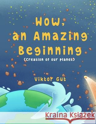 Wow, an Amazing Beginning: Creation of our Planet Viktor Gut 9798335447614
