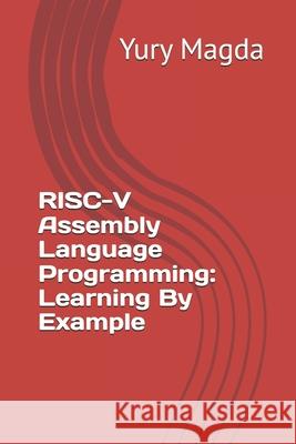 RISC-V Assembly Language Programming: Learning By Example Yury Magda 9798335484190