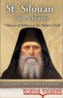 St. Silouan the Athonite: A Beacon of Holiness in the Modern World: Discovering the Timeless Wisdom of an Orthodox Saint for Today's Spiritual Journey Dominic Ignatius 9798335572910