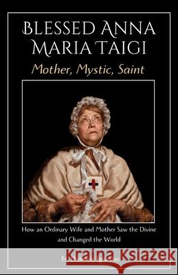 Blessed Anna Maria Taigi Mother, Mystic, Saint: How an Ordinary Wife and Mother Saw the Divine and Changed the World Dominic Ignatius 9798335582674