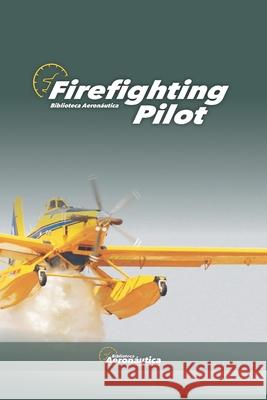 Firefighting Pilot. Pilot handbook: Forest firefighting pilot. Wildfire pilot guide Facundo Conforti 9798335655019