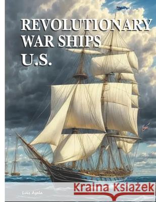 Revolutionary War Ships - U.S. Luis Ayala 9798335664752