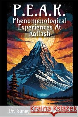 P.E.A.K.: Phenomenological Experiences At Kailash Dr Sunayana Shivangi Pandé 9798335680769