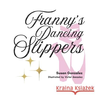 Franny's Dancing Slippers Victor R Gonzalez, Susan Gonzalez 9798335729758