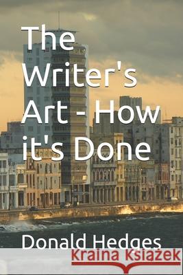 The Writer's Art - How it's Done Donald Hedges 9798335743433