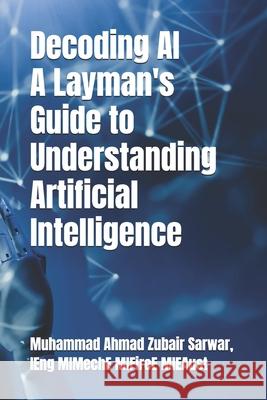 Decoding AI - A Layman's Guide to Understanding Artificial Intelligence Muhammad Ahmad Zubair Sarwar 9798335803069