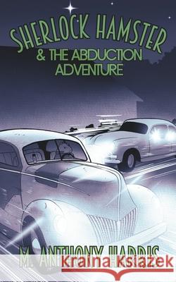 Sherlock Hamster and the Abduction Adventure M Anthony Harris 9798335813785