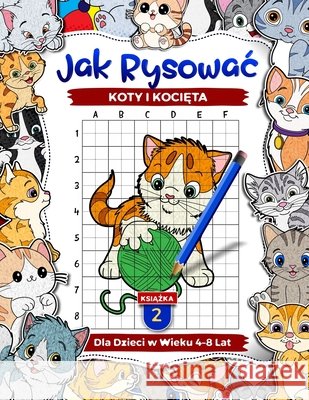 Jak rysowac koty i kocięta dla dzieci w wieku 4-8 lat: Naucz się rysowac urocze zwierzęta domowe, krok po kroku, Siatka Kopiuj Rysunki Książki Dla Dzieci, Książka 2 Edward Afrifa Manu 9798335845090