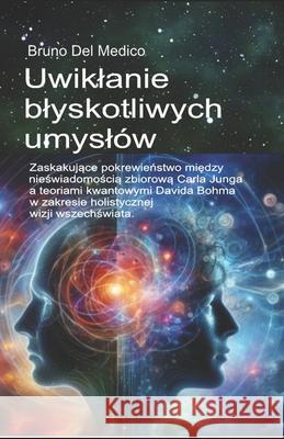 Uwiklanie blyskotliwych umyslów: Zaskakujące pokrewieństwo między nieświadomością zbiorową Carla Junga a teoriami kwantowymi Davida Bohma w zakresie holistycznej wiz Bruno del Medico 9798335876285 Independently Published