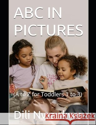 ABC in Pictures: (A to Z for Toddlers 1 to 3) DILI Nwankwo 9798335913195