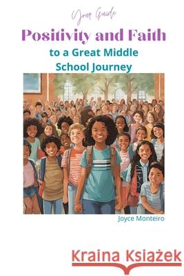 Positivity and Faith - Your Guide to a Great Middle School Journey Joyce Monteiro 9798335928175